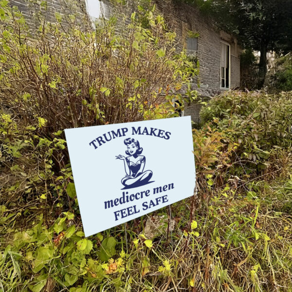 Trump Makes Mediocre Men Feel Safe Yard Sign