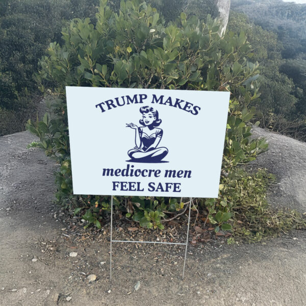 Trump Makes Mediocre Men Feel Safe Yard Sign