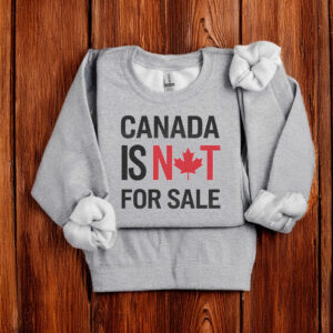 Canada Is Not For Sale T-Shirt Fuck Trump