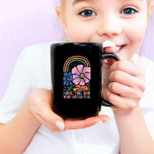 Anti Racism, Have The Day You Voted For Mug