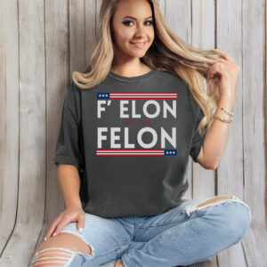 Anti Trump F' Elon and the Felon T-Shirts
