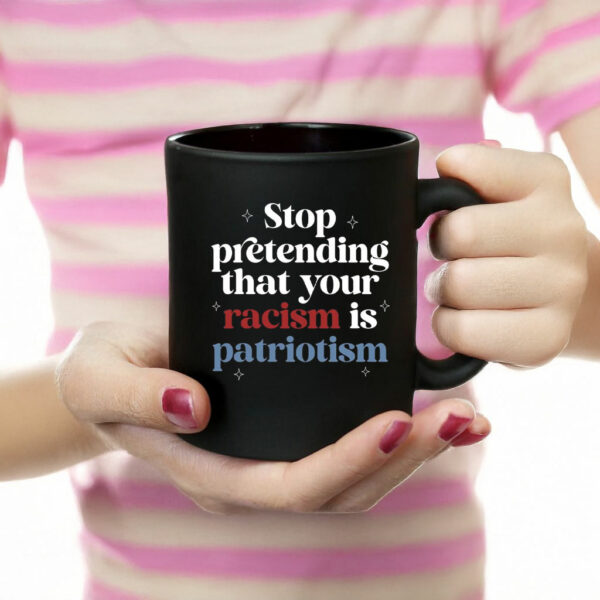 Anti Trump, Stop pretending your racism is patriotism Mug