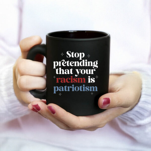 Anti Trump, Stop pretending your racism is patriotism Mug