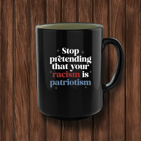 Anti Trump, Stop pretending your racism is patriotism Mug