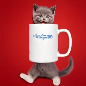 Are Your Eggs Cheaper Yet Anti Trump - Anti Maga Mug