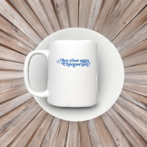 Are Your Eggs Cheaper Yet Anti Trump - Anti Maga Mug