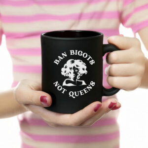 Ban Bigots Not Queens Mug, Anti Trump MAGA Christian Nationalism
