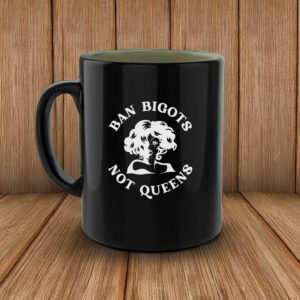 Ban Bigots Not Queens Mug, Anti Trump MAGA Christian Nationalism