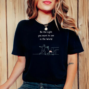 Be The Light You Want To See In The World Anti Trump T-Shirt