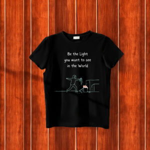 Be The Light You Want To See In The World Anti Trump T-Shirt
