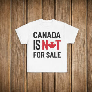Canada Is Not For Sale T-Shirt Fuck Trump