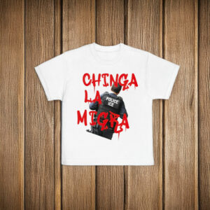 Chinga La Migra Immigrant Pride Mexican Protest Anti-Trump T-Shirt
