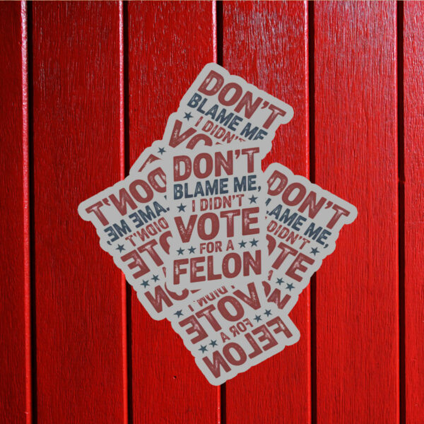 Don't Blame Me, I Didn't Vote for a Felon Sticker ,Car Magnet