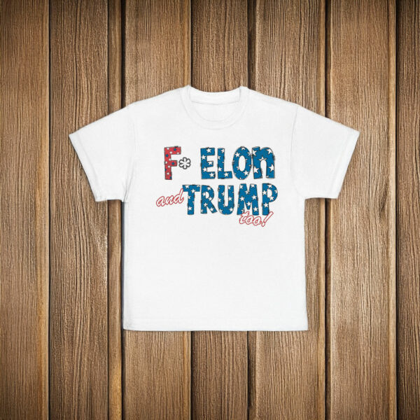 F* Elon and Trump too, Anti-Trump T-Shirt