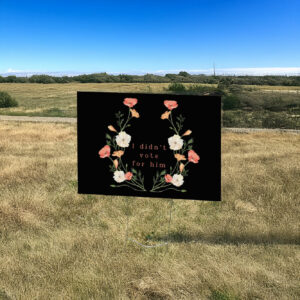 Floral Anti-Trump Statement, I didnt vote for him Yard Sign