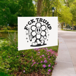 Flower Anti Trump, F*ck Trump Yard Sign