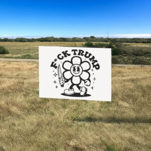 Flower Anti Trump, F*ck Trump Yard Sign