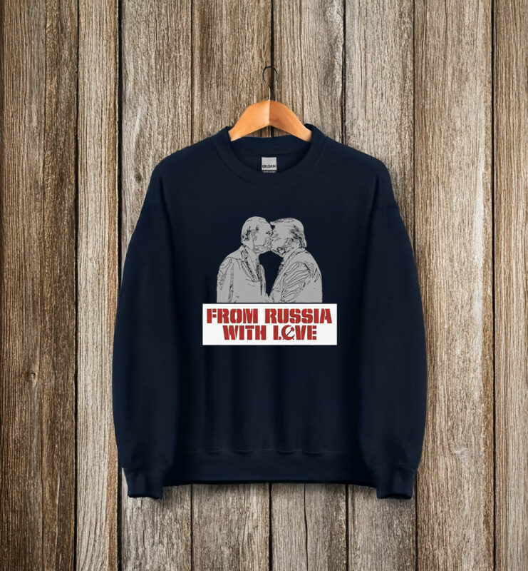 From Russia With Love – Trump Putin Kissing - Anti Trump T-Shirt