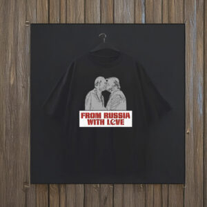 From Russia With Love – Trump Putin Kissing - Anti Trump T-Shirt