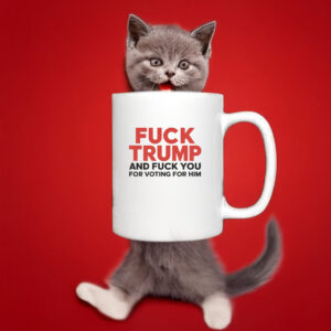 Fuck Trump And Fuck You For Voting For Him 2025 Mug Coffee