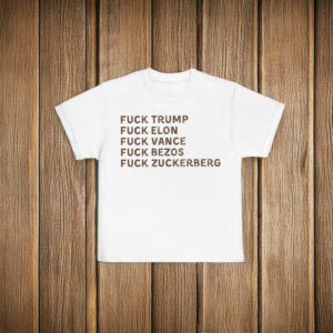 Fuck Trump, Fuck Elon, Fuck Vance, Fuck Bezos , Fuck Zuckerberg T-Shirt