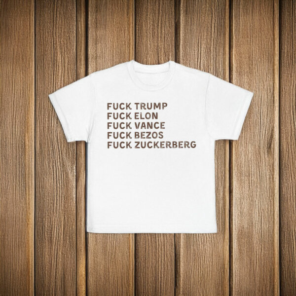 Fuck Trump, Fuck Elon, Fuck Vance, Fuck Bezos , Fuck Zuckerberg T-Shirt