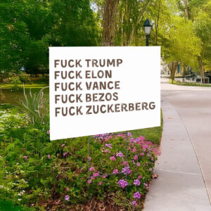 Fuck Trump, Fuck Elon, Fuck Vance, Fuck Bezos , Fuck Zuckerberg Yard Sign