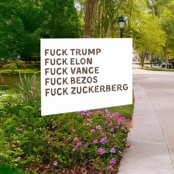 Fuck Trump, Fuck Elon, Fuck Vance, Fuck Bezos , Fuck Zuckerberg Yard Sign