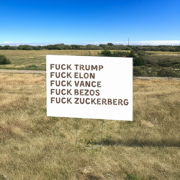 Fuck Trump, Fuck Elon, Fuck Vance, Fuck Bezos , Fuck Zuckerberg Yard Sign