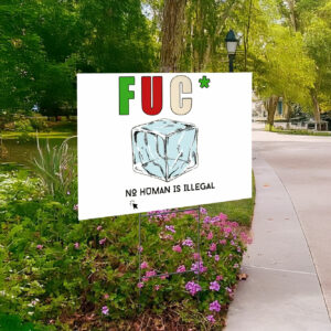 Fuck Trump No Human Is Illegal Yard Sign