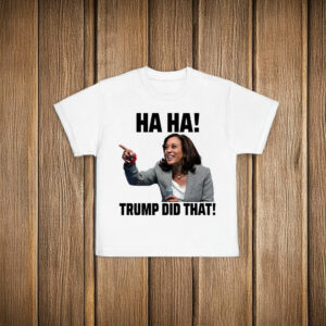 Haha Trump Did That Kamala Anti Trump T-Shirt
