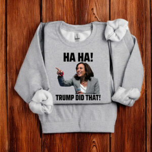 Haha Trump Did That Kamala Anti Trump T-Shirt