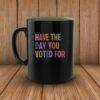 Have The Day You Voted For, Anti Christian Nationalism MAGA Trump Fascism Mug