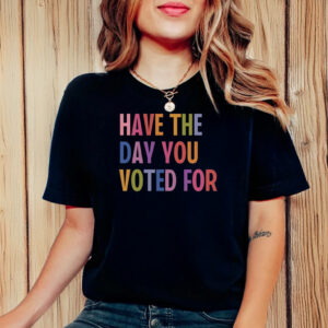Have The Day You Voted For, Anti Christian Nationalism MAGA Trump Fascism T-Shirt
