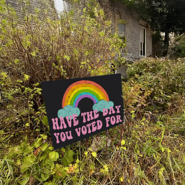 Have The Day You Voted For , Anti Trump MAGA Fascism Yard Sign