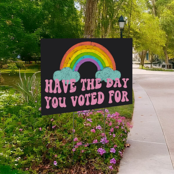 Have The Day You Voted For , Anti Trump MAGA Fascism Yard Sign