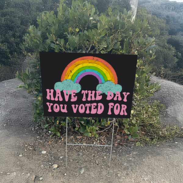 Have The Day You Voted For , Anti Trump MAGA Fascism Yard Sign