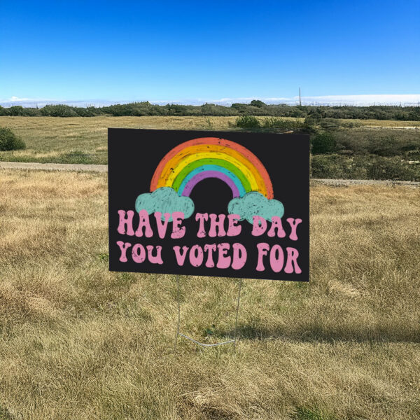 Have The Day You Voted For , Anti Trump MAGA Fascism Yard Sign