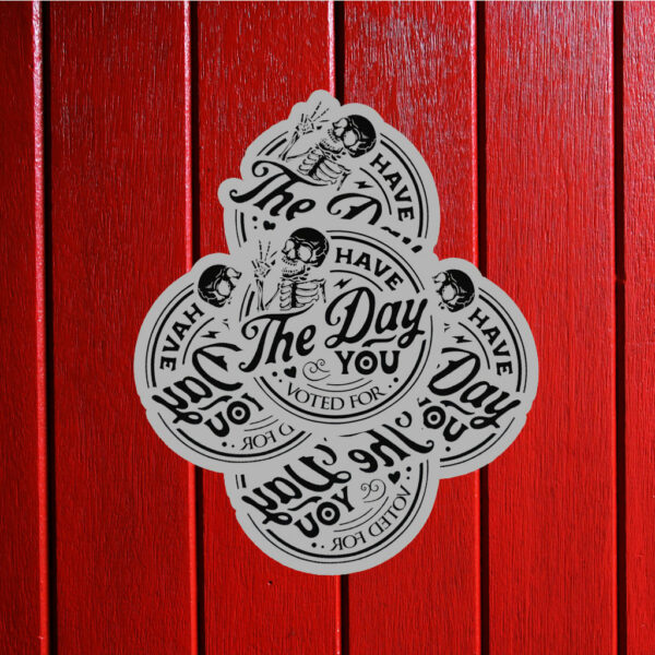 Have The Day You Voted For Sticker ,Car Magnet