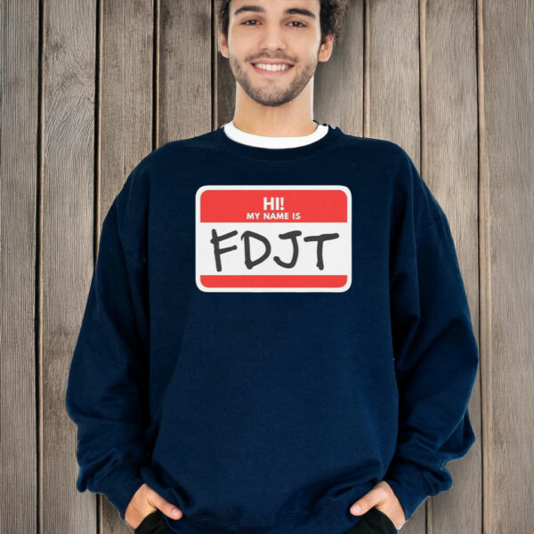 Hi! My Name Is FDJT Anti-Trump Shirt