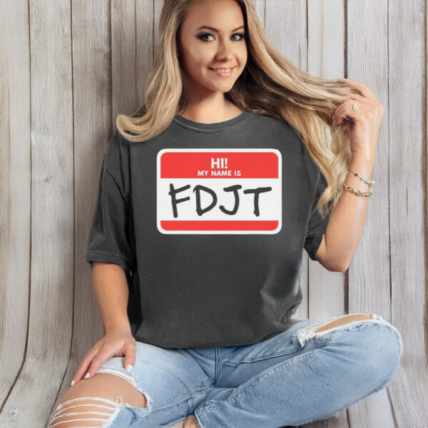 Hi! My Name Is FDJT Anti-Trump Shirt