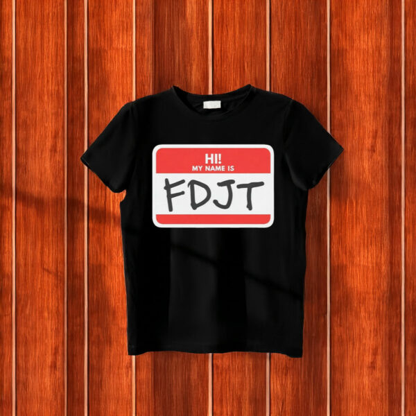 Hi! My Name Is FDJT Anti-Trump Shirt