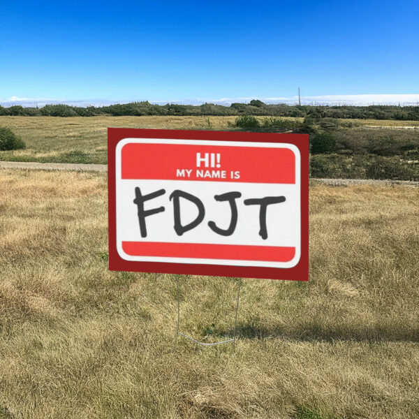 Hi! My Name Is FDJT Anti-Trump Yard Sign