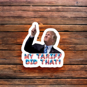 Hilarious Anti Trump My Tariff Did That! STICKERS