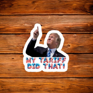 Hilarious Anti Trump My Tariff Did That! STICKERS