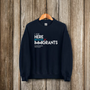 I Am Here Because of Immigrants T-Shirt