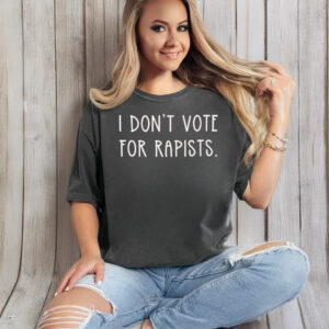 I Don't Vote For Rapists Fuck Trump T-Shirt