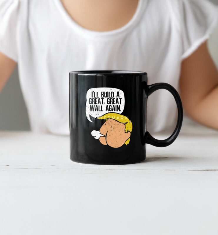 I'll Build A Great, Great Wall Again Anti Trump Mug