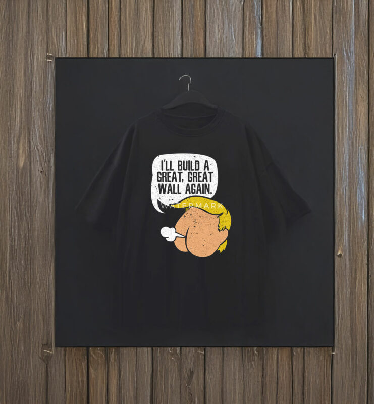 I'll Build A Great, Great Wall Again Anti Trump T-Shirt