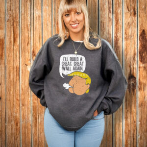 I'll Build A Great, Great Wall Again Anti Trump T-Shirt